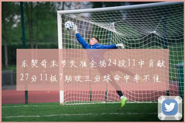 东契奇末节失准全场24投11中贡献27分11板7助攻三分球命中率不佳
