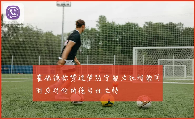 霍福德称赞追梦防守能力独特能同时应对伦纳德与杜兰特